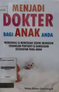 Menjadi dokter bagi anak anda: mengenali & mencegah sedini mungkin serangan penyakit & gangguan kesehatan pada anak