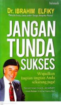 Jangan tunda sukses : Wujudkan Impian-impian anda sekarang juga !
