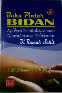 Buku Pintar Bidan; Aplikasi Penatalaksanaan Gawatdarurat Kebidanan di Rumah Sakit