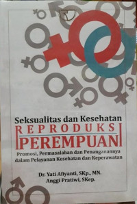 Seksualitas dan Kesehatan Reproduksi Perempuan ; Promosi, Permasalahan dan penanganannya dalam Pelayanan Kesehatan dan Keperawatan
