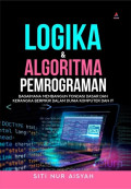 Logika & algoritma pemprograman : bagaimana membangun fondasi dasar dan kerangka berfikir dalam dunia komputer dan IT