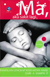 Image of Ma,aku sakit lagi; panduan lengkap kesehatan anak dari A sampai Z